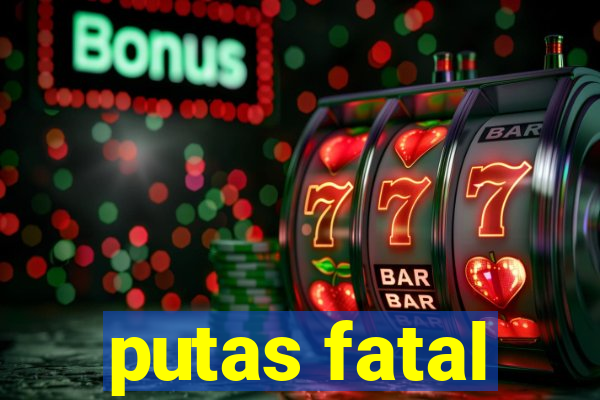 putas fatal